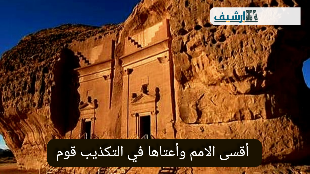 أقسى الامم وأعتاها في التكذيب قوم